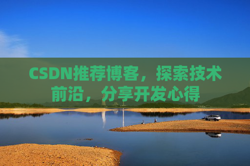 CSDN推荐博客，探索技术前沿，分享开发心得
